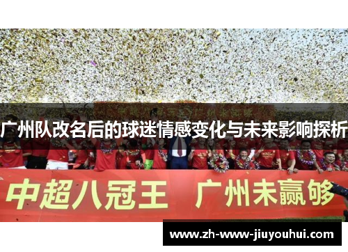 广州队改名后的球迷情感变化与未来影响探析 广州队改名后的球迷情感变化与未来影响探析