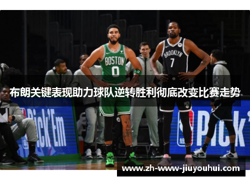布朗关键表现助力球队逆转胜利彻底改变比赛走势