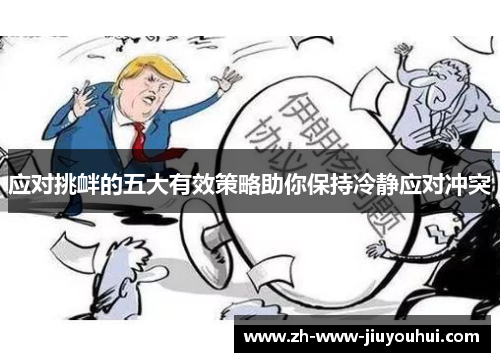 应对挑衅的五大有效策略助你保持冷静应对冲突 应对挑衅的五大有效策略助你保持冷静应对冲突