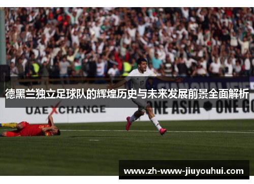 德黑兰独立足球队的辉煌历史与未来发展前景全面解析 德黑兰独立足球队的辉煌历史与未来发展前景全面解析