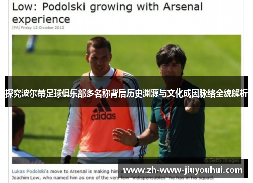 探究波尔蒂足球俱乐部多名称背后历史渊源与文化成因脉络全貌解析 探究波尔蒂足球俱乐部多名称背后历史渊源与文化成因脉络全貌解析