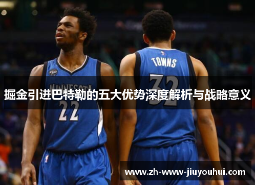 掘金引进巴特勒的五大优势深度解析与战略意义