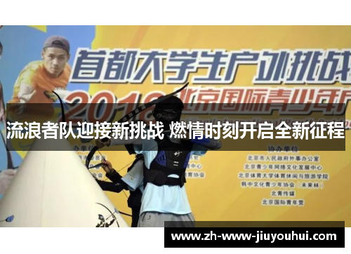 流浪者队迎接新挑战 燃情时刻开启全新征程