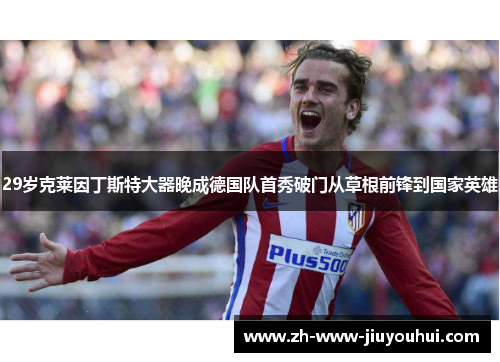 29岁克莱因丁斯特大器晚成德国队首秀破门从草根前锋到国家英雄