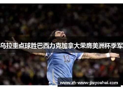 乌拉圭点球胜巴西力克加拿大荣膺美洲杯季军