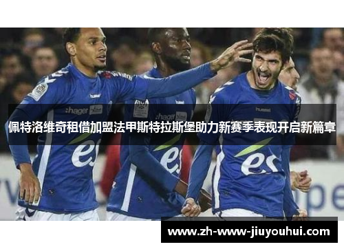 佩特洛维奇租借加盟法甲斯特拉斯堡助力新赛季表现开启新篇章