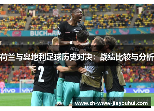 荷兰与奥地利足球历史对决:战绩比较与分析 荷兰与奥地利足球历史对决:战绩比较与分析